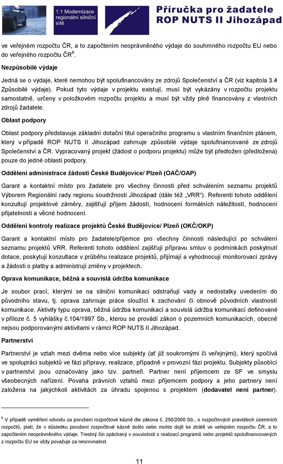 Pokud tyto výdaje v projektu existují, musí být vykázány v rozpočtu projektu samostatně, určeny v položkovém rozpočtu projektu a musí být vždy plně financovány z vlastních zdrojů žadatele.