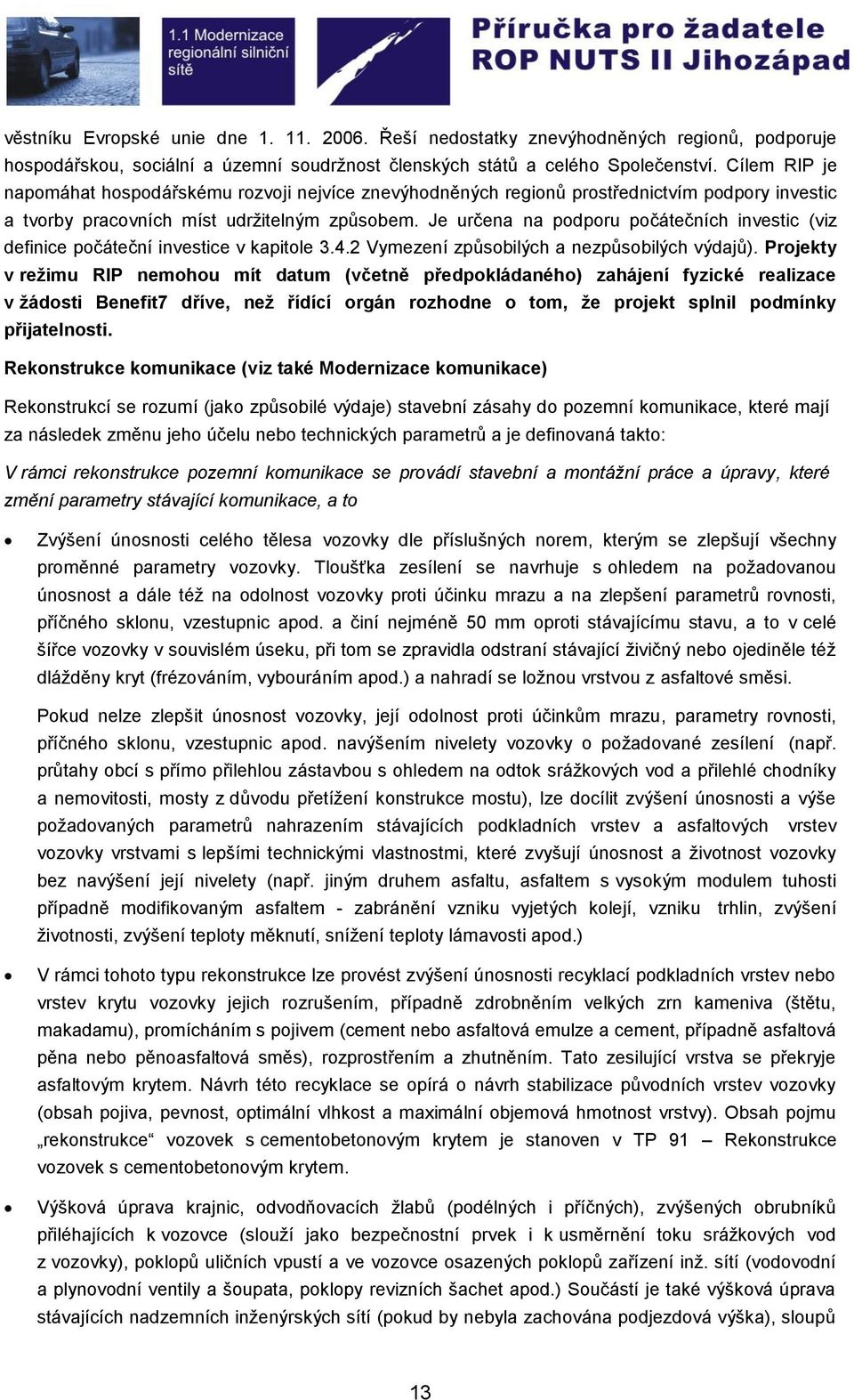 Je určena na podporu počátečních investic (viz definice počáteční investice v kapitole 3.4.2 Vymezení způsobilých a nezpůsobilých výdajů).