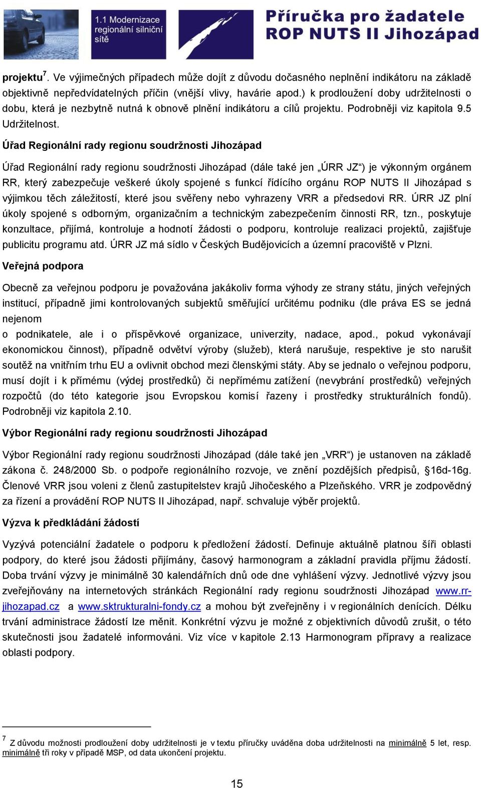 Úřad Regionální rady regionu soudržnosti Jihozápad Úřad Regionální rady regionu soudržnosti Jihozápad (dále také jen ÚRR JZ ) je výkonným orgánem RR, který zabezpečuje veškeré úkoly spojené s funkcí