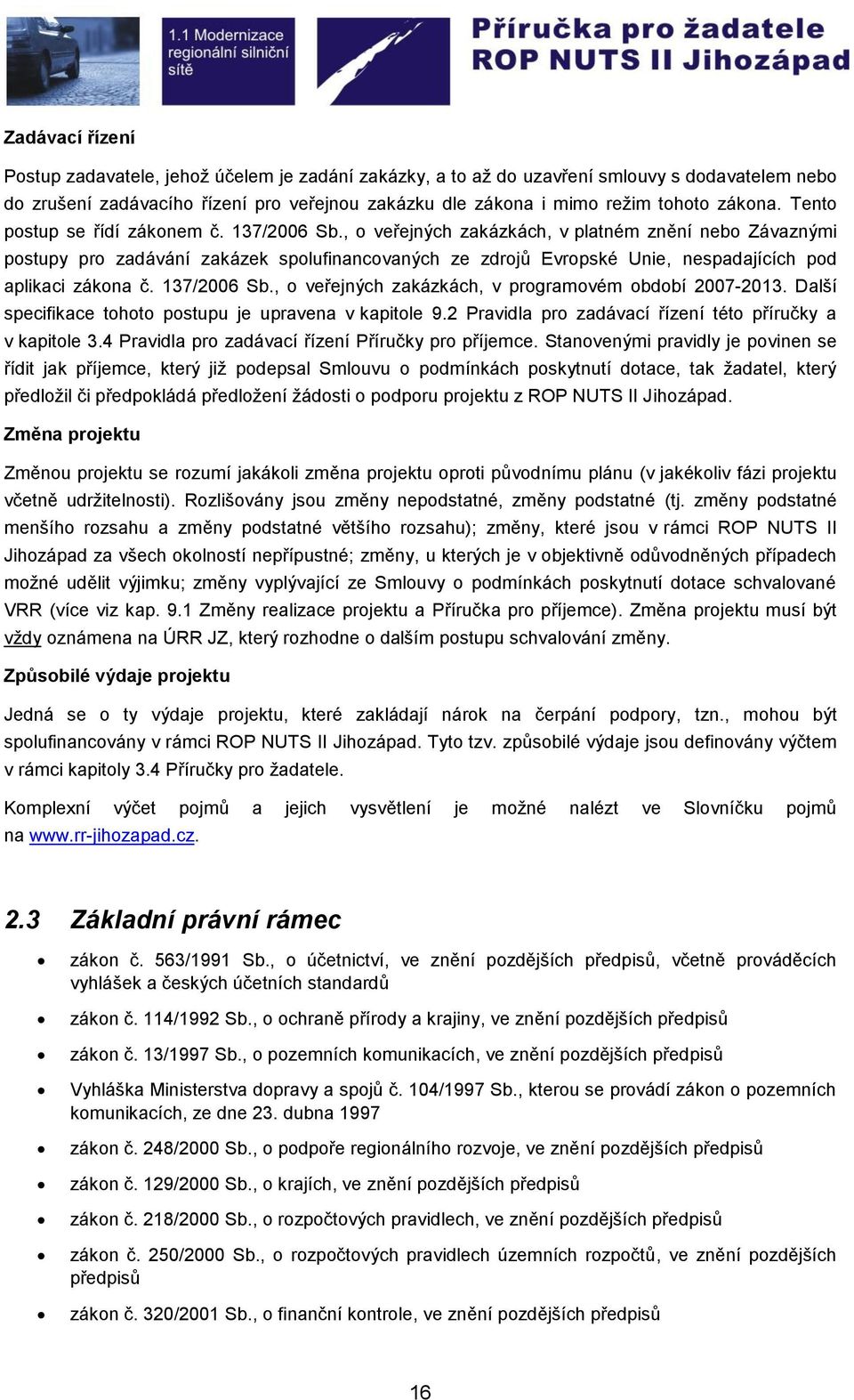 , o veřejných zakázkách, v platném znění nebo Závaznými postupy pro zadávání zakázek spolufinancovaných ze zdrojů Evropské Unie, nespadajících pod aplikaci zákona č. 137/2006 Sb.