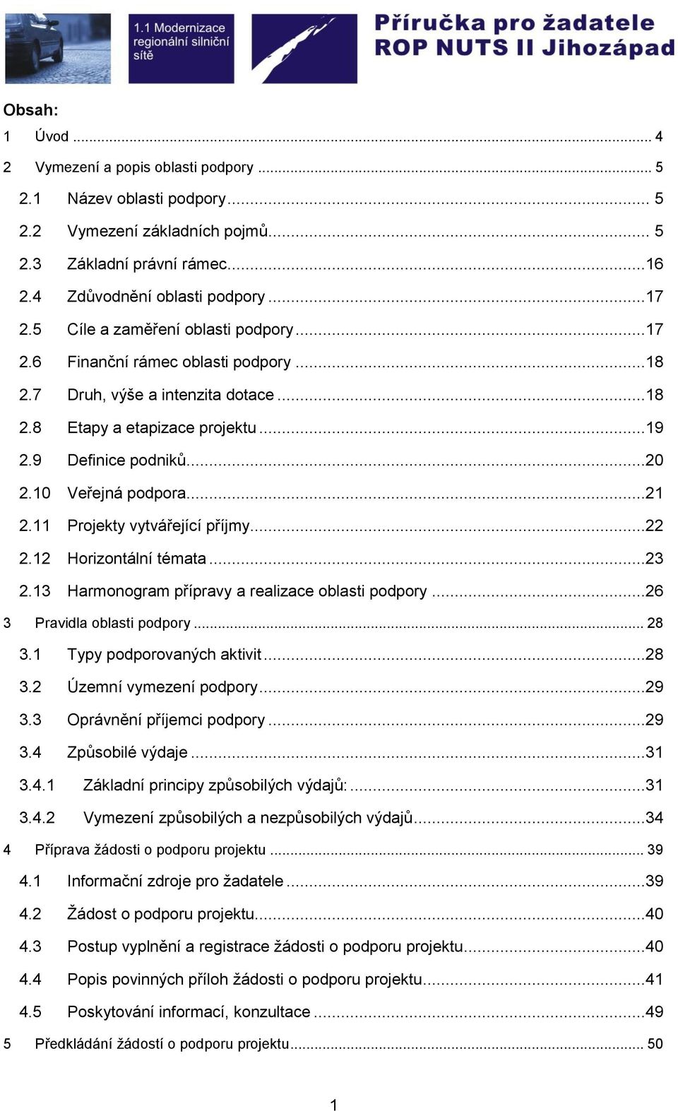 10 Veřejná podpora...21 2.11 Projekty vytvářející příjmy...22 2.12 Horizontální témata...23 2.13 Harmonogram přípravy a realizace oblasti podpory...26 3 Pravidla oblasti podpory... 28 3.