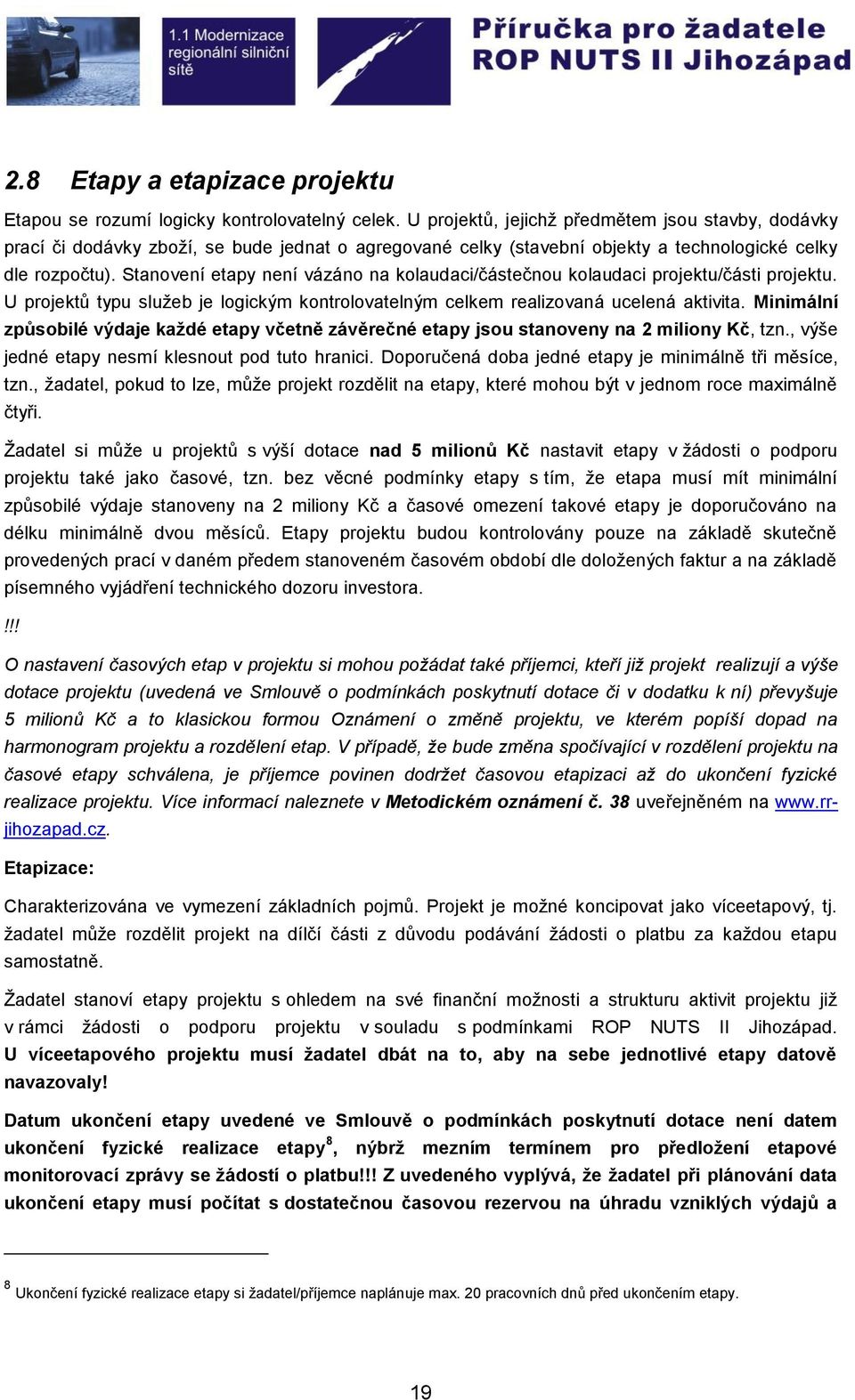 Stanovení etapy není vázáno na kolaudaci/částečnou kolaudaci projektu/části projektu. U projektů typu služeb je logickým kontrolovatelným celkem realizovaná ucelená aktivita.