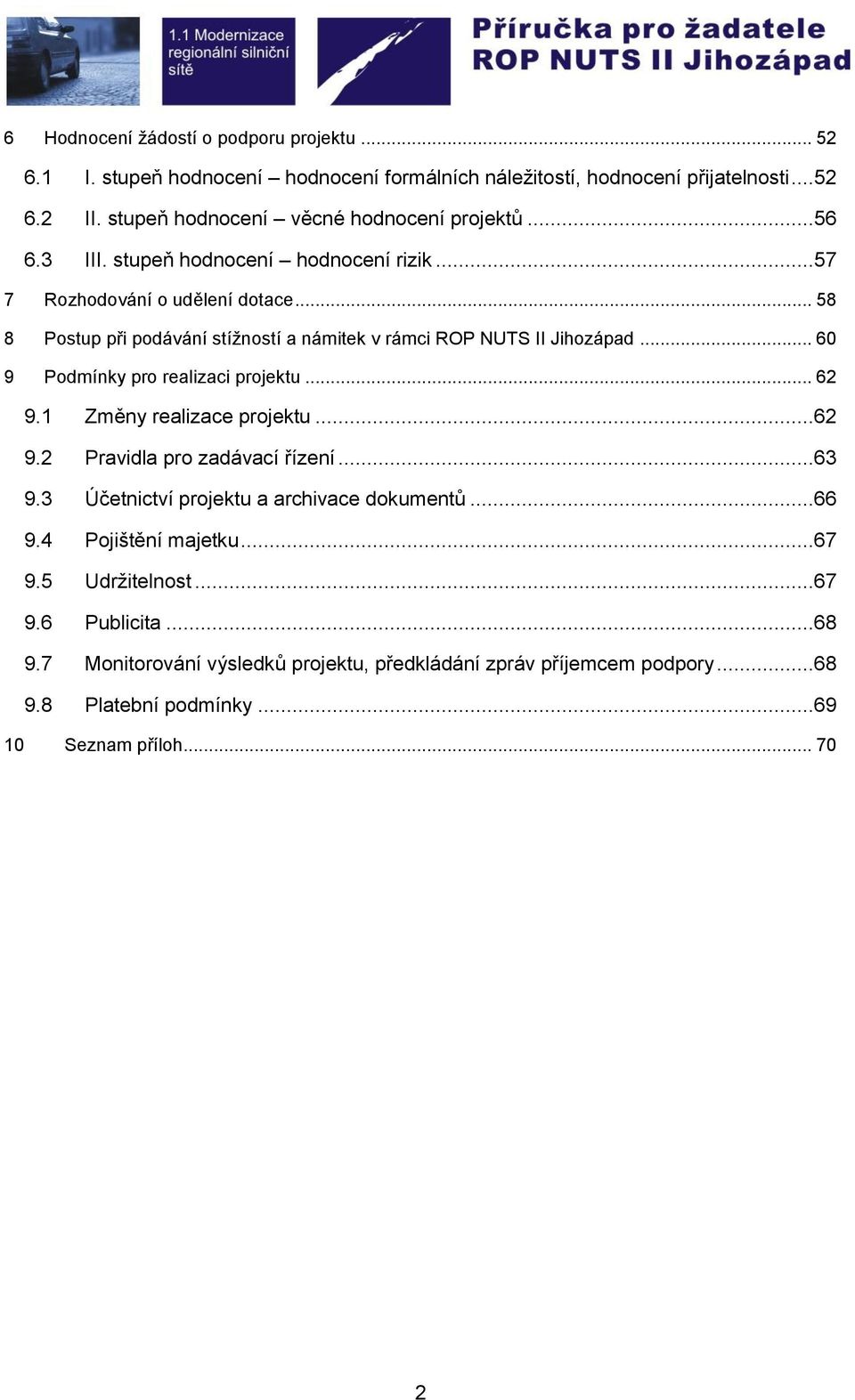 .. 58 8 Postup při podávání stížností a námitek v rámci ROP NUTS II Jihozápad... 60 9 Podmínky pro realizaci projektu... 62 9.1 Změny realizace projektu...62 9.2 Pravidla pro zadávací řízení.