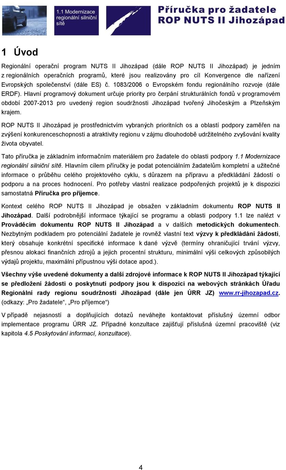 Hlavní programový dokument určuje priority pro čerpání strukturálních fondů v programovém období 2007-2013 pro uvedený region soudržnosti Jihozápad tvořený Jihočeským a Plzeňským krajem.