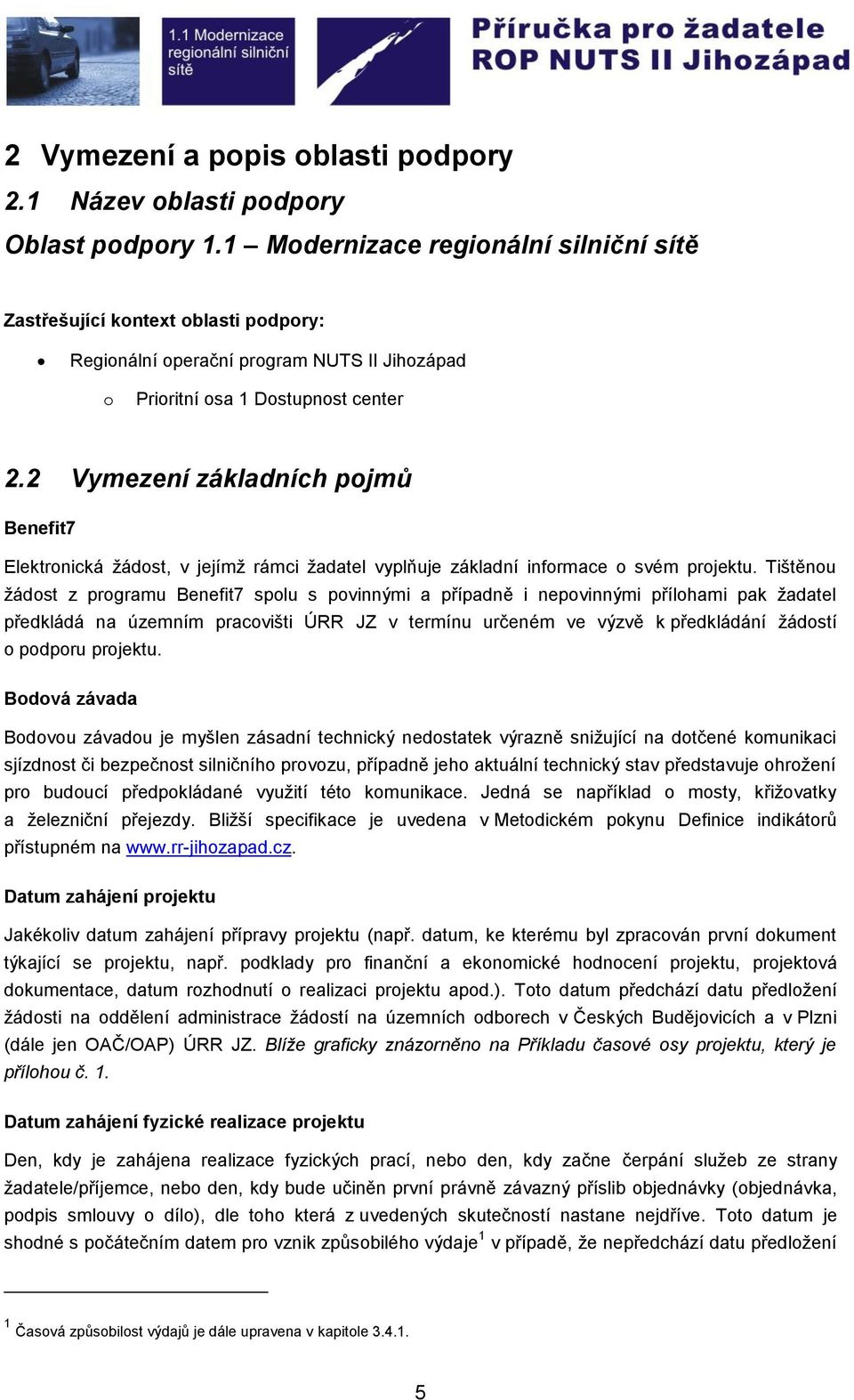 2 Vymezení základních pojmů Benefit7 Elektronická žádost, v jejímž rámci žadatel vyplňuje základní informace o svém projektu.