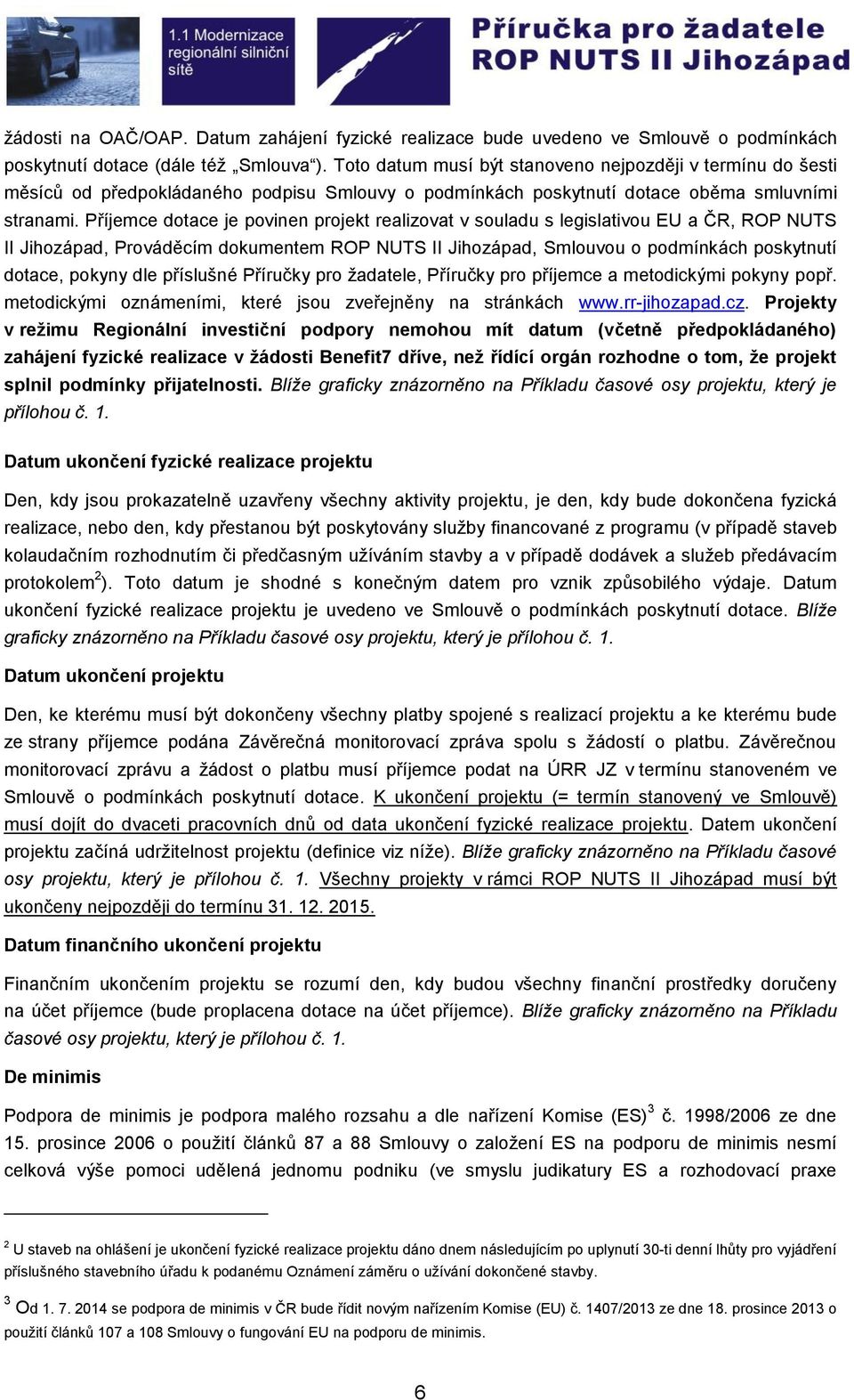 Příjemce dotace je povinen projekt realizovat v souladu s legislativou EU a ČR, ROP NUTS II Jihozápad, Prováděcím dokumentem ROP NUTS II Jihozápad, Smlouvou o podmínkách poskytnutí dotace, pokyny dle