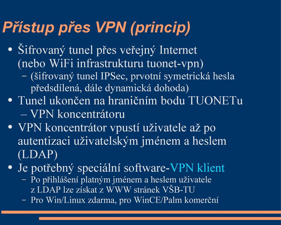 koncentrátor vpustí uživatele až po autentizaci uživatelským jménem a heslem (LDAP) Je potřebný speciální software-vpn klient