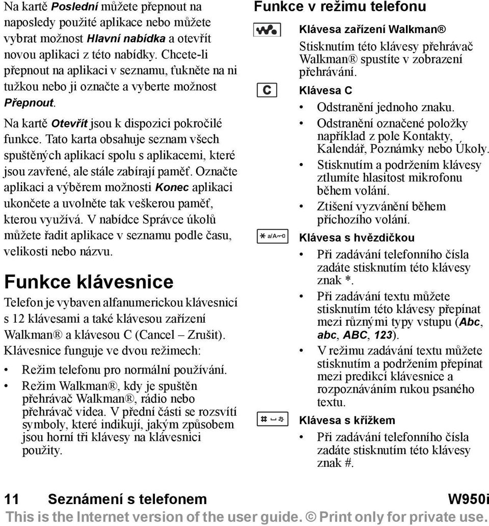 Tato karta obsahuje seznam všech spuštěných aplikací spolu s aplikacemi, které jsou zavřené, ale stále zabírají pamět.