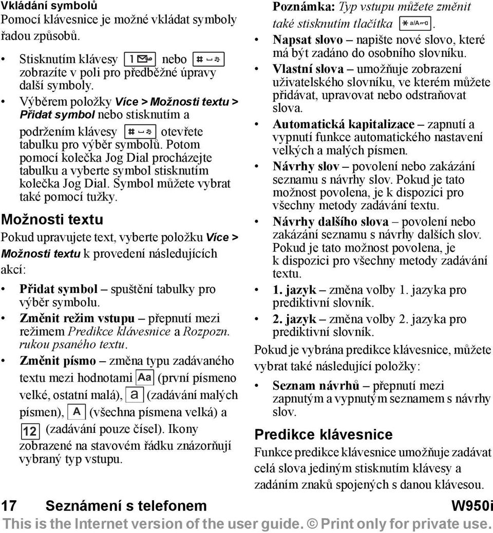 Potom pomocí kolečka Jog Dial procházejte tabulku a vyberte symbol stisknutím kolečka Jog Dial. Symbol můžete vybrat také pomocí tužky.