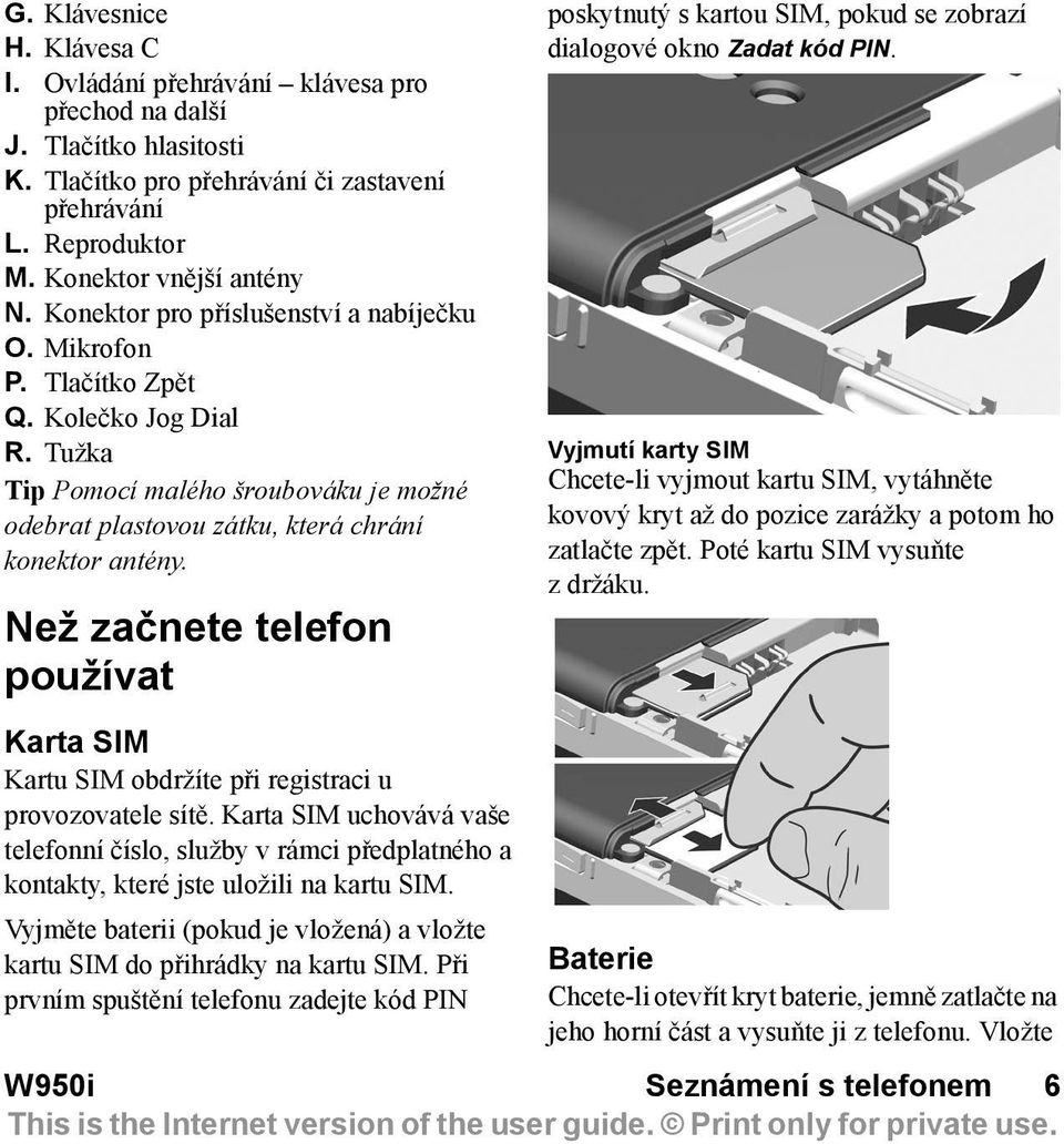 Než začnete telefon používat Karta SIM Kartu SIM obdržíte při registraci u provozovatele sítě.