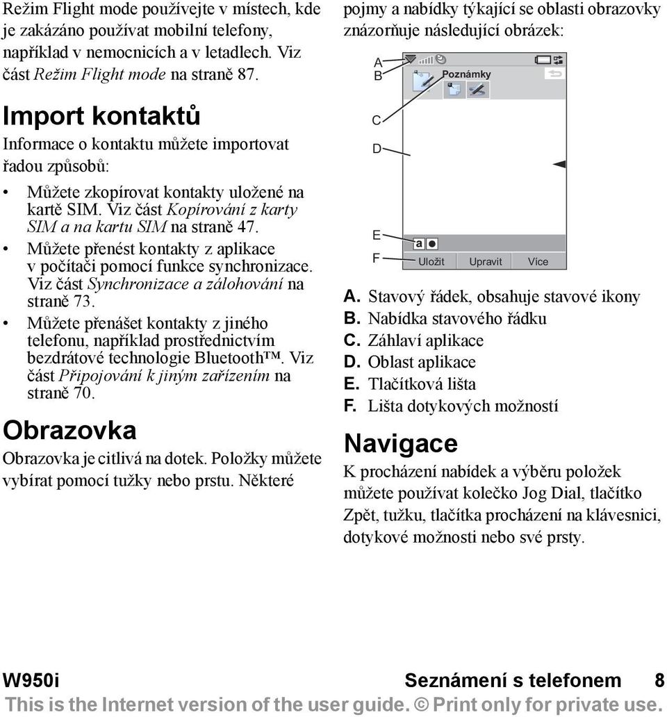 Můžete přenést kontakty z aplikace vpočítači pomocí funkce synchronizace. Viz část Synchronizace a zálohování na straně 73.