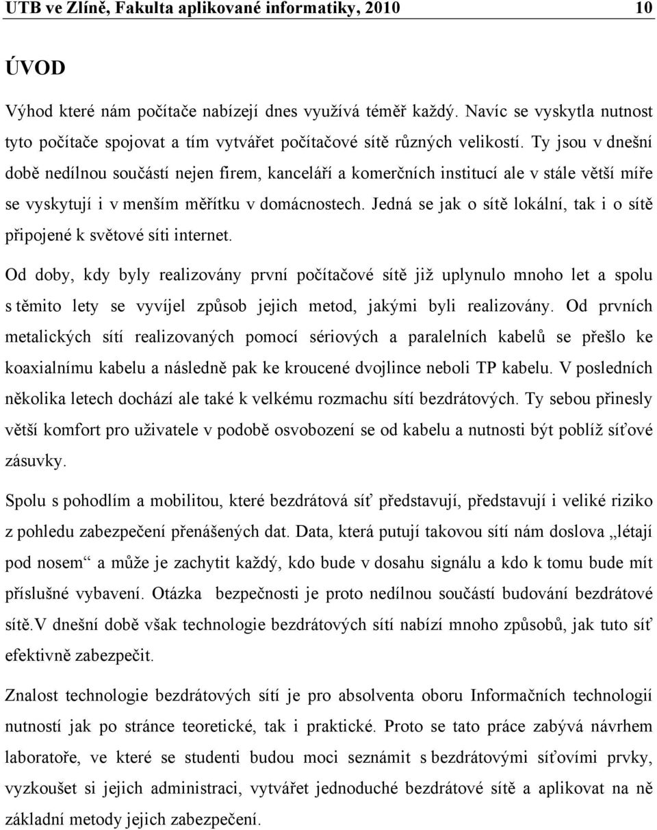 Ty jsou v dnešní době nedílnou součástí nejen firem, kanceláří a komerčních institucí ale v stále větší míře se vyskytují i v menším měřítku v domácnostech.