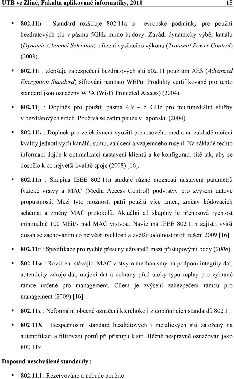 11 použitím AES (Advanced Encryption Standard) šifrování namísto WEPu. Produkty certifikované pro tento standard jsou označeny WPA (Wi-Fi Protected Access) (2004). 802.