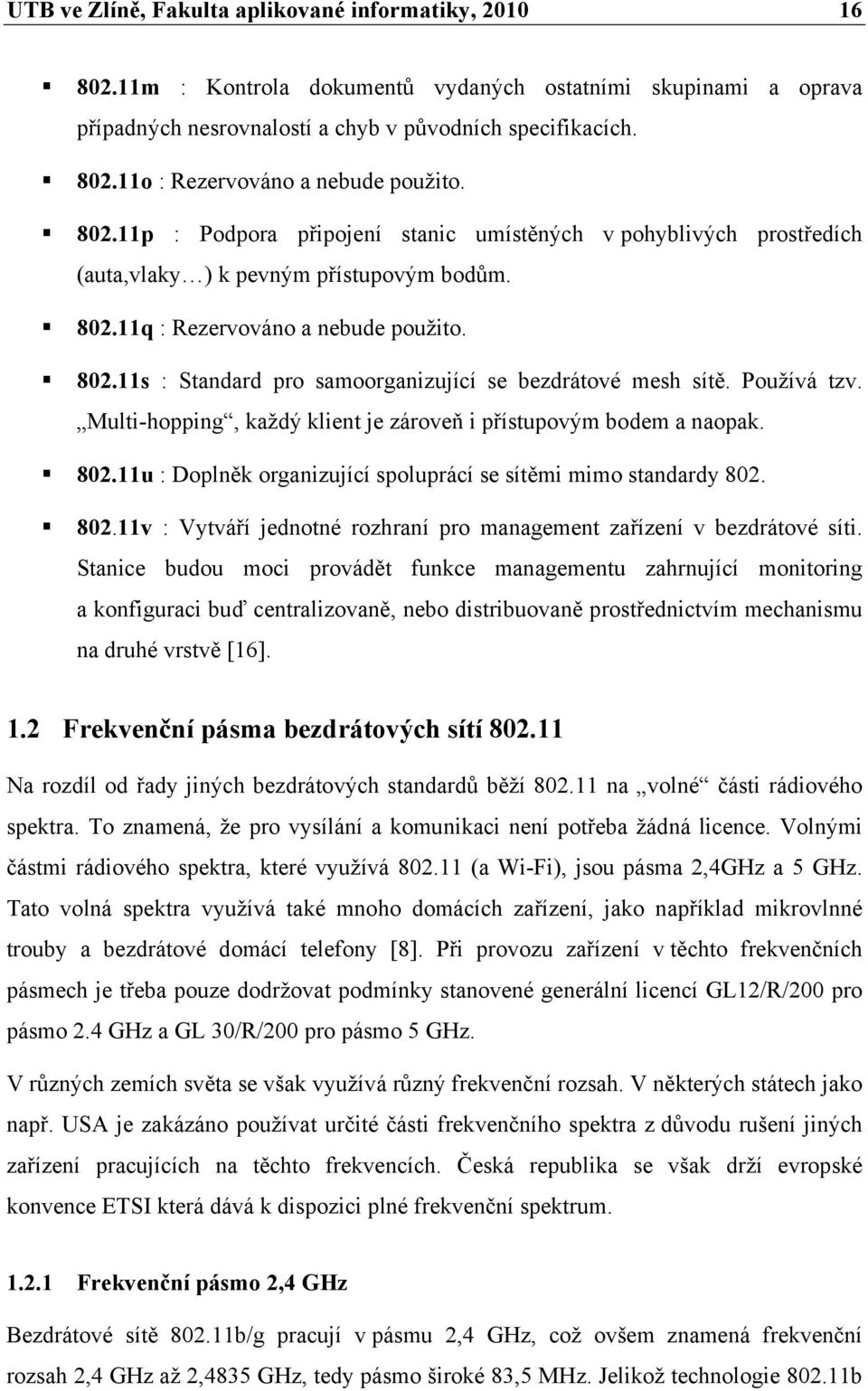 Používá tzv. Multi-hopping, každý klient je zároveň i přístupovým bodem a naopak. 802.11u : Doplněk organizující spoluprácí se sítěmi mimo standardy 802. 802.11v : Vytváří jednotné rozhraní pro management zařízení v bezdrátové síti.