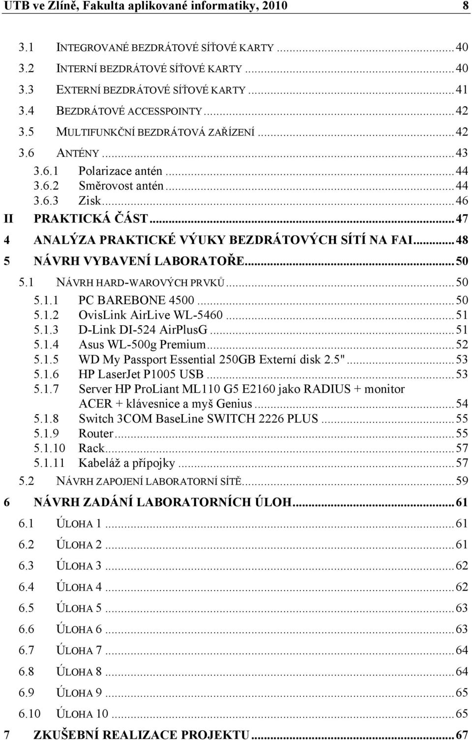 ..47 4 ANALÝZA PRAKTICKÉ VÝUKY BEZDRÁTOVÝCH SÍTÍ NA FAI...48 5 NÁVRH VYBAVENÍ LABORATOŘE...50 5.1 NÁVRH HARD-WAROVÝCH PRVKŮ...50 5.1.1 PC BAREBONE 4500...50 5.1.2 OvisLink AirLive WL-5460...51 5.1.3 D-Link DI-524 AirPlusG.