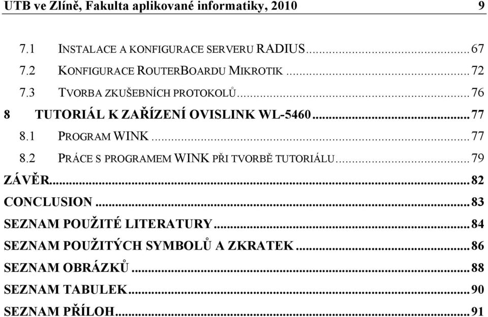 ..76 8 TUTORIÁL K ZAŘÍZENÍ OVISLINK WL-5460...77 8.1 PROGRAM WINK...77 8.2 PRÁCE S PROGRAMEM WINK PŘI TVORBĚ TUTORIÁLU.