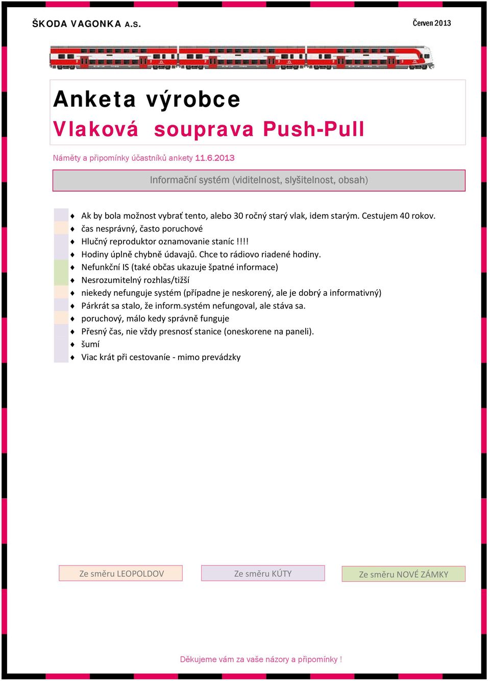 Nefunkční IS (také občas ukazuje špatné informace) Nesrozumitelný rozhlas/tižší niekedy nefunguje systém (případne je neskorený, ale je dobrý a informativný)