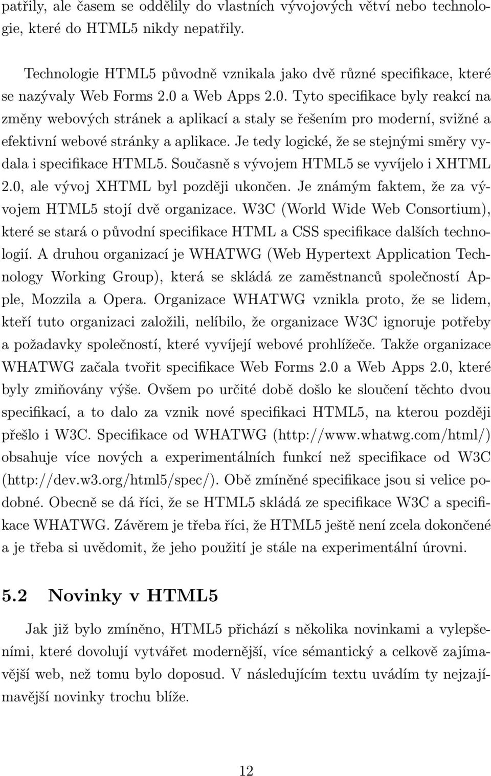 a Web Apps 2.0. Tyto specifikace byly reakcí na změny webových stránek a aplikací a staly se řešením pro moderní, svižné a efektivní webové stránky a aplikace.