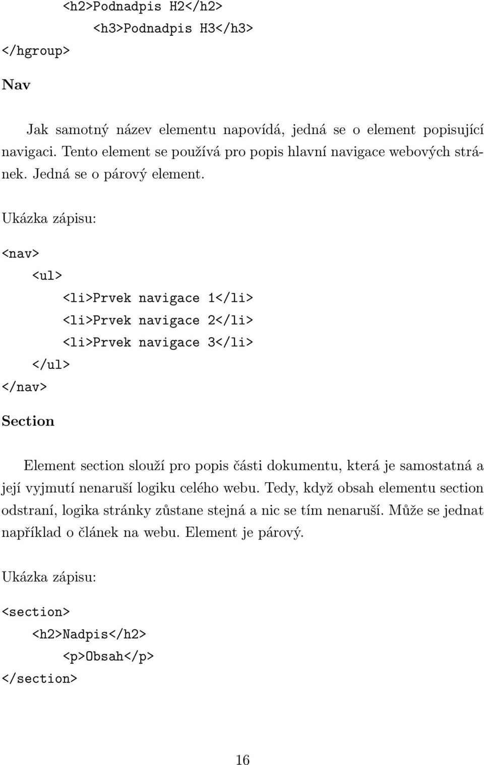 Ukázka zápisu: <nav> <ul> <li>prvek navigace 1</li> <li>prvek navigace 2</li> <li>prvek navigace 3</li> </ul> </nav> Section Element section slouží pro popis části