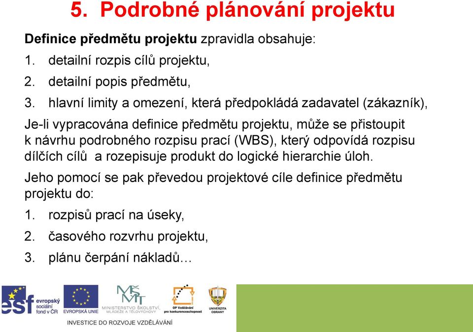 hlavní limity a omezení, která předpokládá zadavatel (zákazník), Je-li vypracována definice předmětu projektu, může se přistoupit k návrhu