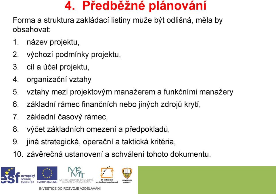 vztahy mezi projektovým manažerem a funkčními manažery 6. základní rámec finančních nebo jiných zdrojů krytí, 7.