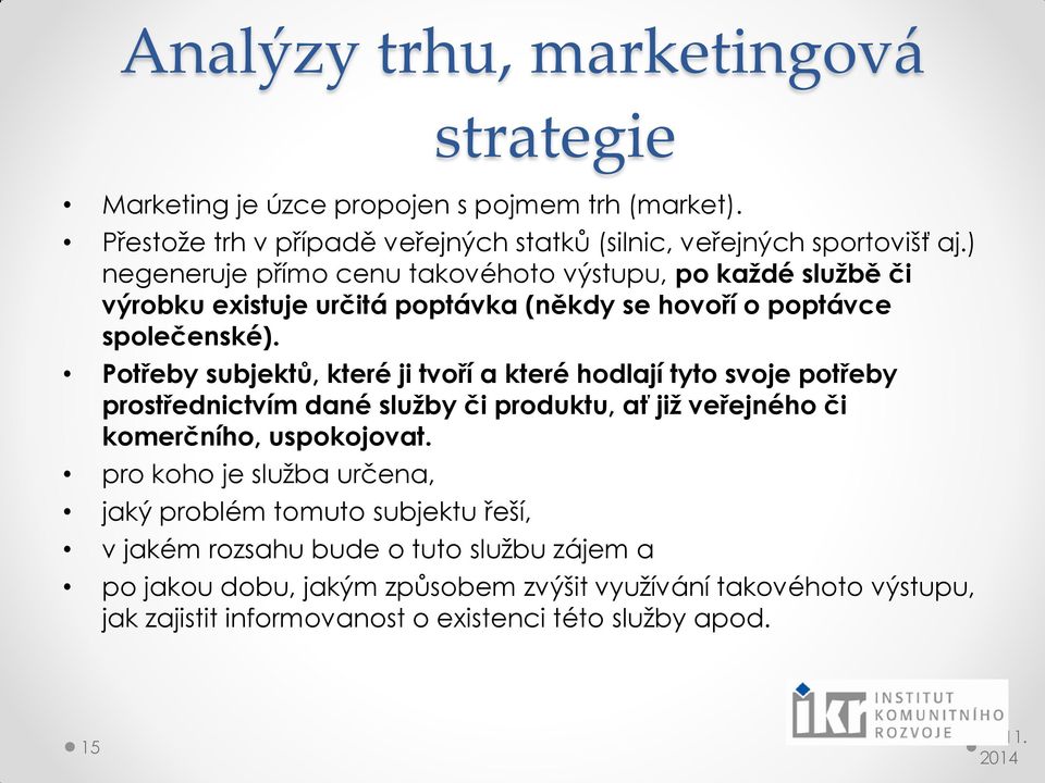 Potřeby subjektů, které ji tvoří a které hodlají tyto svoje potřeby prostřednictvím dané služby či produktu, ať již veřejného či komerčního, uspokojovat.