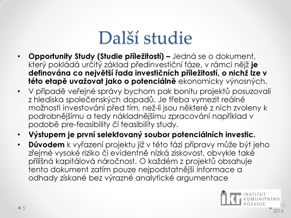 Je třeba vymezit reálné možnosti investování před tím, než-li jsou některé z nich zvoleny k podrobnějšímu a tedy nákladnějšímu zpracování například v podobě pre-feasibility či feasibility study.