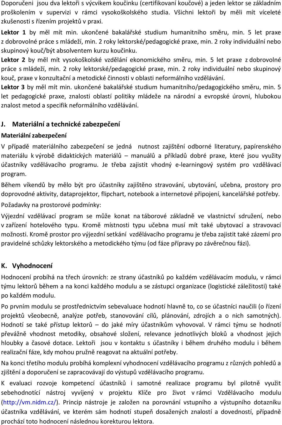 2 roky lektorské/pedagogické praxe, min. 2 roky individuální nebo skupinový kouč/být absolventem kurzu koučinku. Lektor 2 by měl mít vysokoškolské vzdělání ekonomického směru, min.