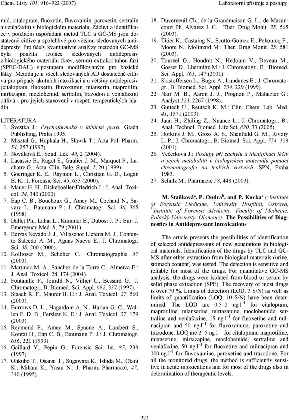 Pro účely kvntittivní nlýzy metodou GC-MS byl použit izolce sledovných ntidepresiv z biologického mteriálu (krev, sérum) extrkcí tuhou fází (SPEC-DAU) s postupem modifikovným pro bzické látky.