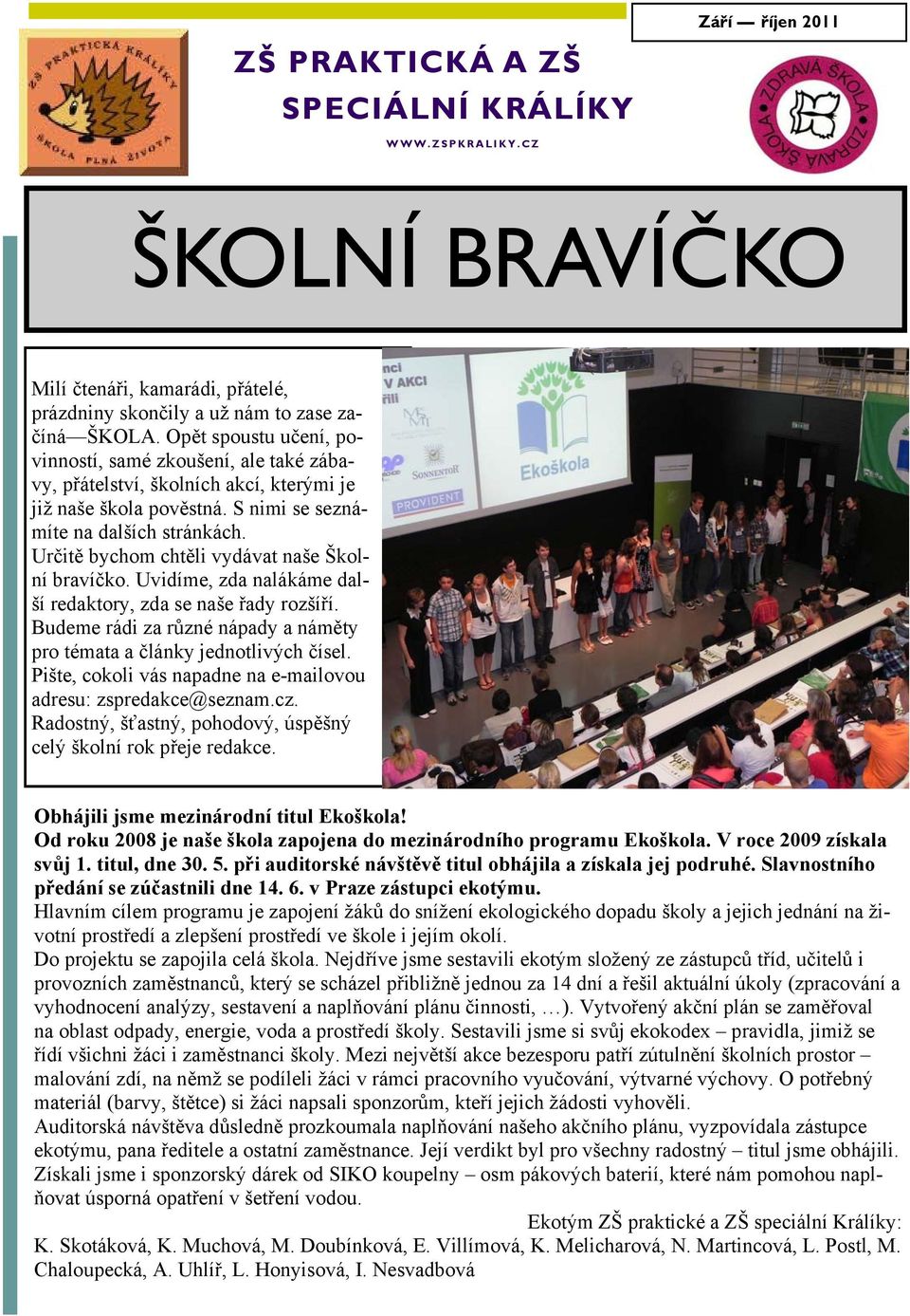 Určitě bychom chtěli vydávat naše Školní bravíčko. Uvidíme, zda nalákáme další redaktory, zda se naše řady rozšíří. Budeme rádi za různé nápady a náměty pro témata a články jednotlivých čísel.