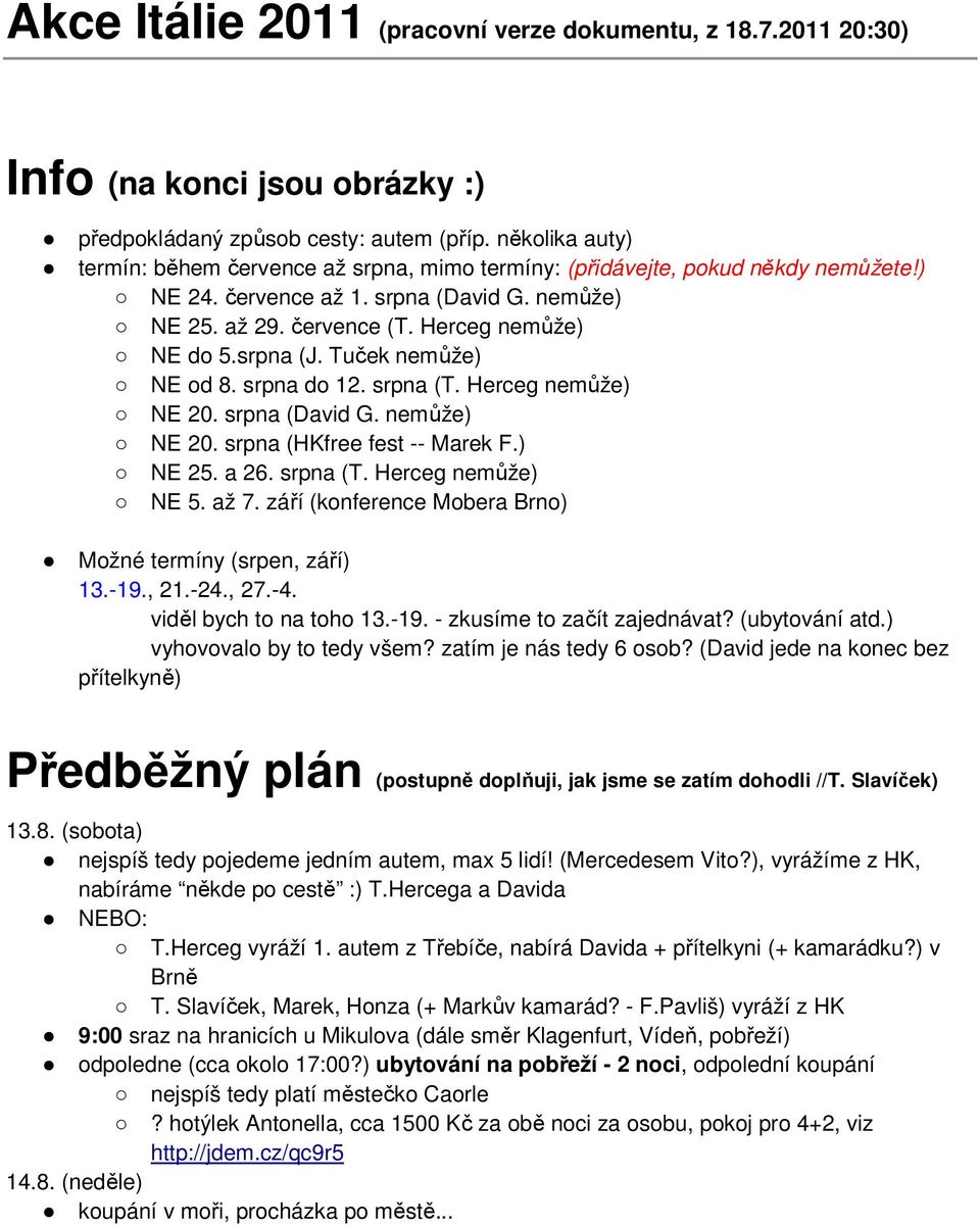 srpna (J. Tuček nemůže) NE od 8. srpna do 12. srpna (T. Herceg nemůže) NE 20. srpna (David G. nemůže) NE 20. srpna (HKfree fest -- Marek F.) NE 25. a 26. srpna (T. Herceg nemůže) NE 5. až 7.