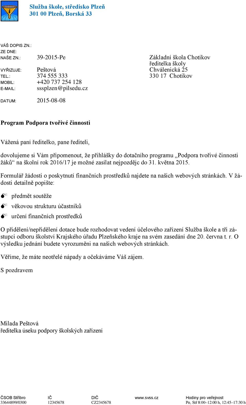 školní rok 2016/17 je možné zasílat nejpozdějc do 31. května 2015. Formulář žádosti o poskytnutí finančních prostředků najdete na našich webových stránkách.