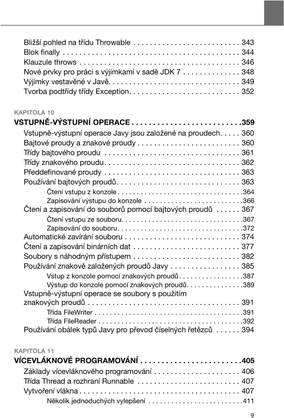 .........................359 Vstupně-výstupní operace Javy jsou založené na proudech..... 360 Bajtové proudy a znakové proudy......................... 360 Třídy bajtového proudu.