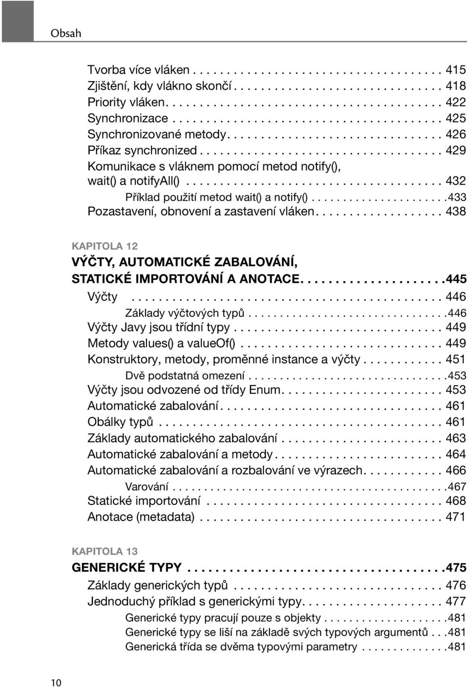 ..................................... 432 Příklad použití metod wait() a notify()......................433 Pozastavení, obnovení a zastavení vláken.