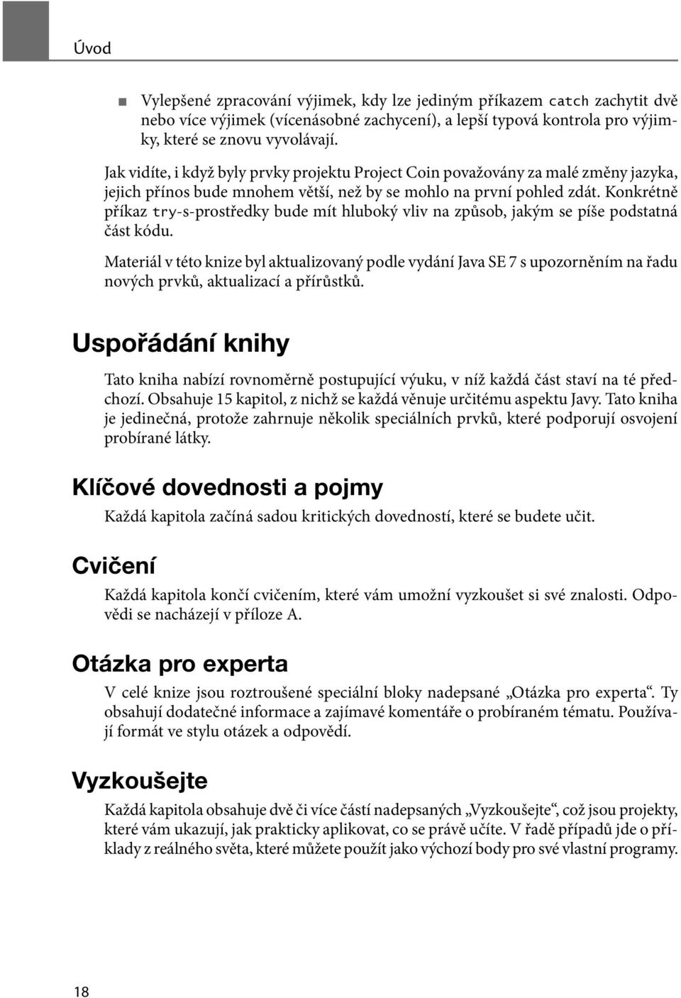 Konkrétně příkaz try-s-prostředky bude mít hluboký vliv na způsob, jakým se píše podstatná část kódu.