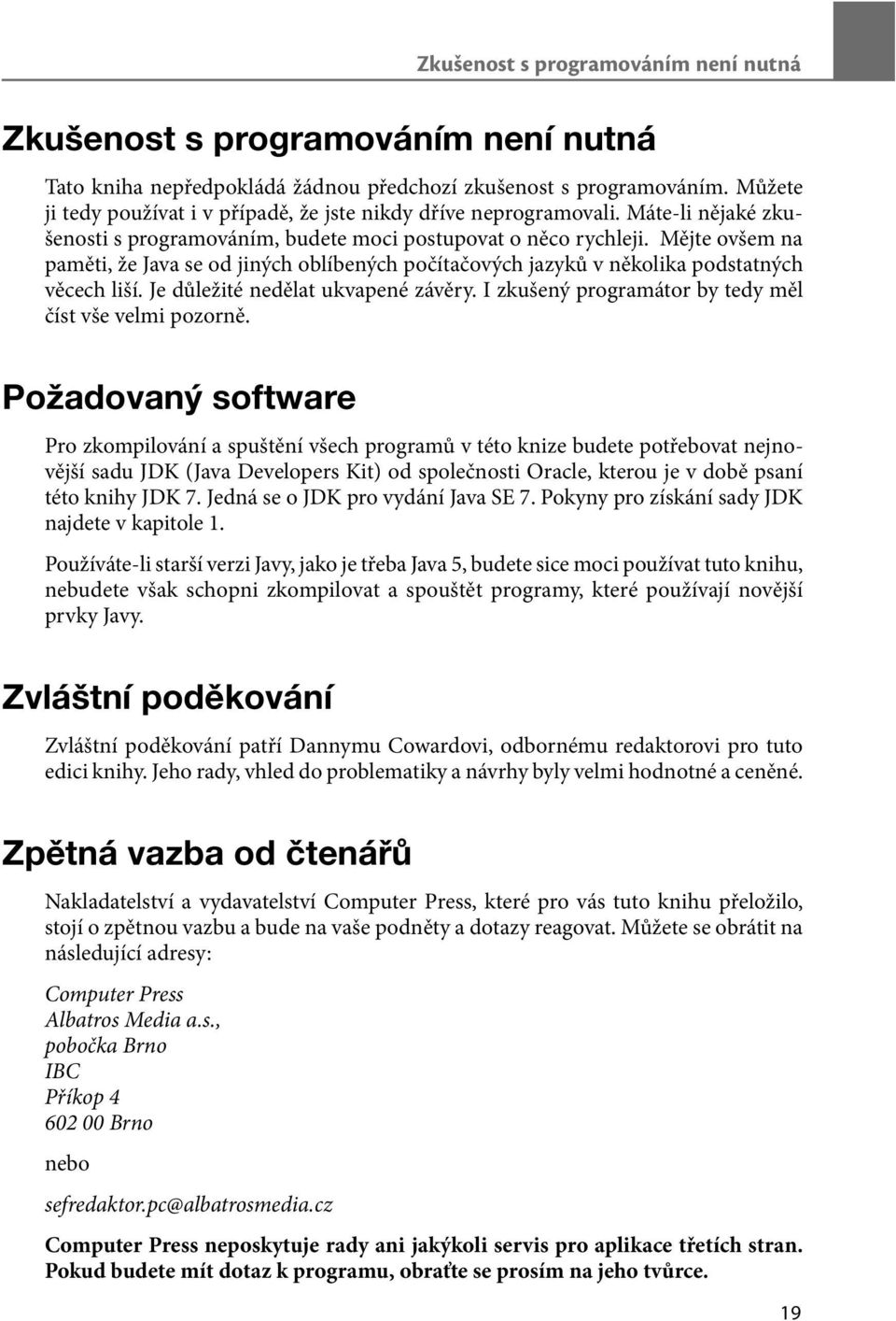 Mějte ovšem na paměti, že Java se od jiných oblíbených počítačových jazyků v několika podstatných věcech liší. Je důležité nedělat ukvapené závěry.