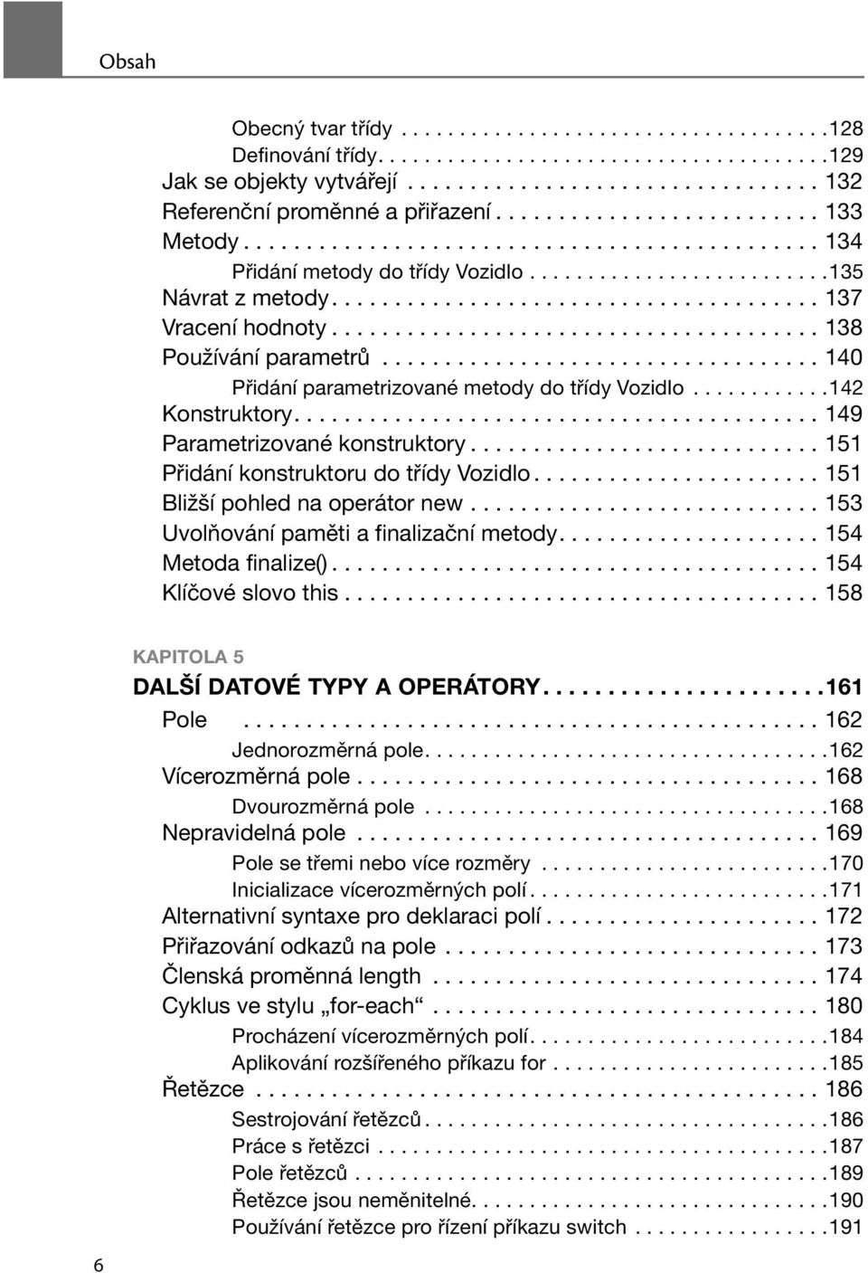 ...................................... 138 Používání parametrů................................... 140 Přidání parametrizované metody do třídy Vozidlo............142 Konstruktory.