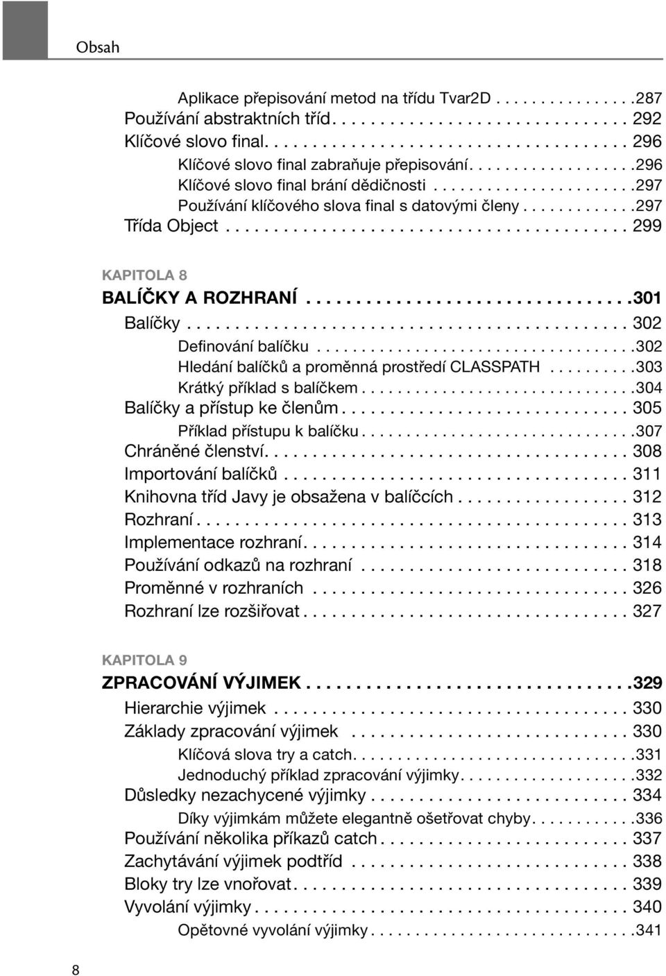 ................................301 Balíčky.............................................. 302 Definování balíčku....................................302 Hledání balíčků a proměnná prostředí CLASSPATH.