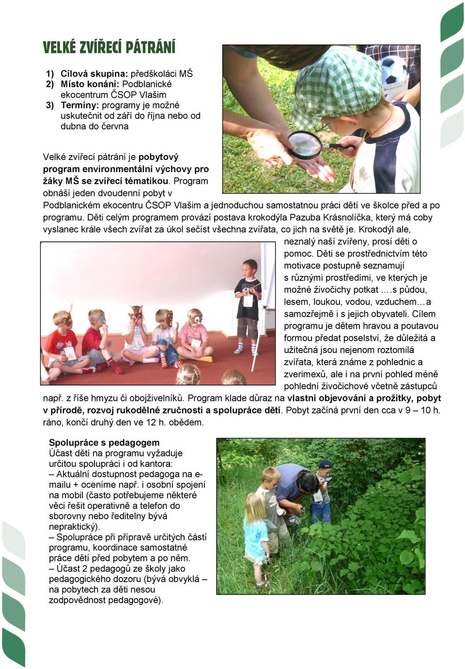 Program obnáší jeden dvoudenní pobyt v Podblanickém ekocentru ČSOP Vlašim a jednoduchou samostatnou práci dětí ve školce před a po programu.