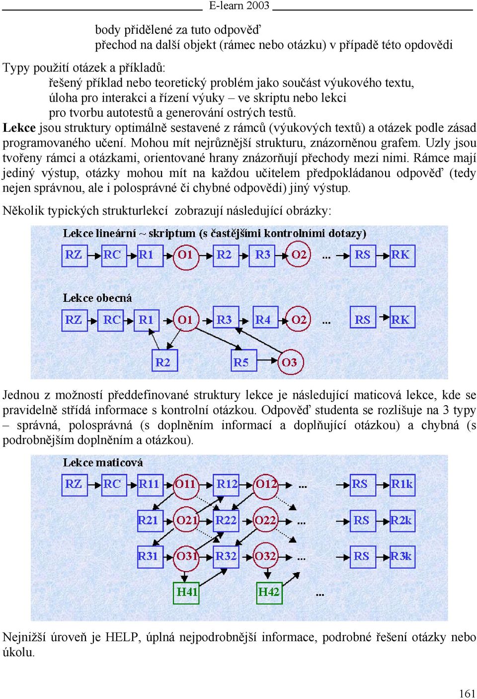 Lekce jsou struktury optimálně sestavené z rámců (výukových textů) a otázek podle zásad programovaného učení. Mohou mít nejrůznější strukturu, znázorněnou grafem.