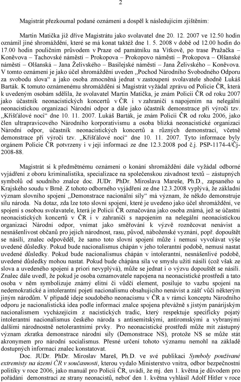 00 hodin pouličním průvodem v Praze od památníku na Vítkově, po trase Pražačka Koněvova Tachovské náměstí Prokopova Prokopovo náměstí Prokopova Olšanské náměstí Olšanská Jana Želivského Basilejské