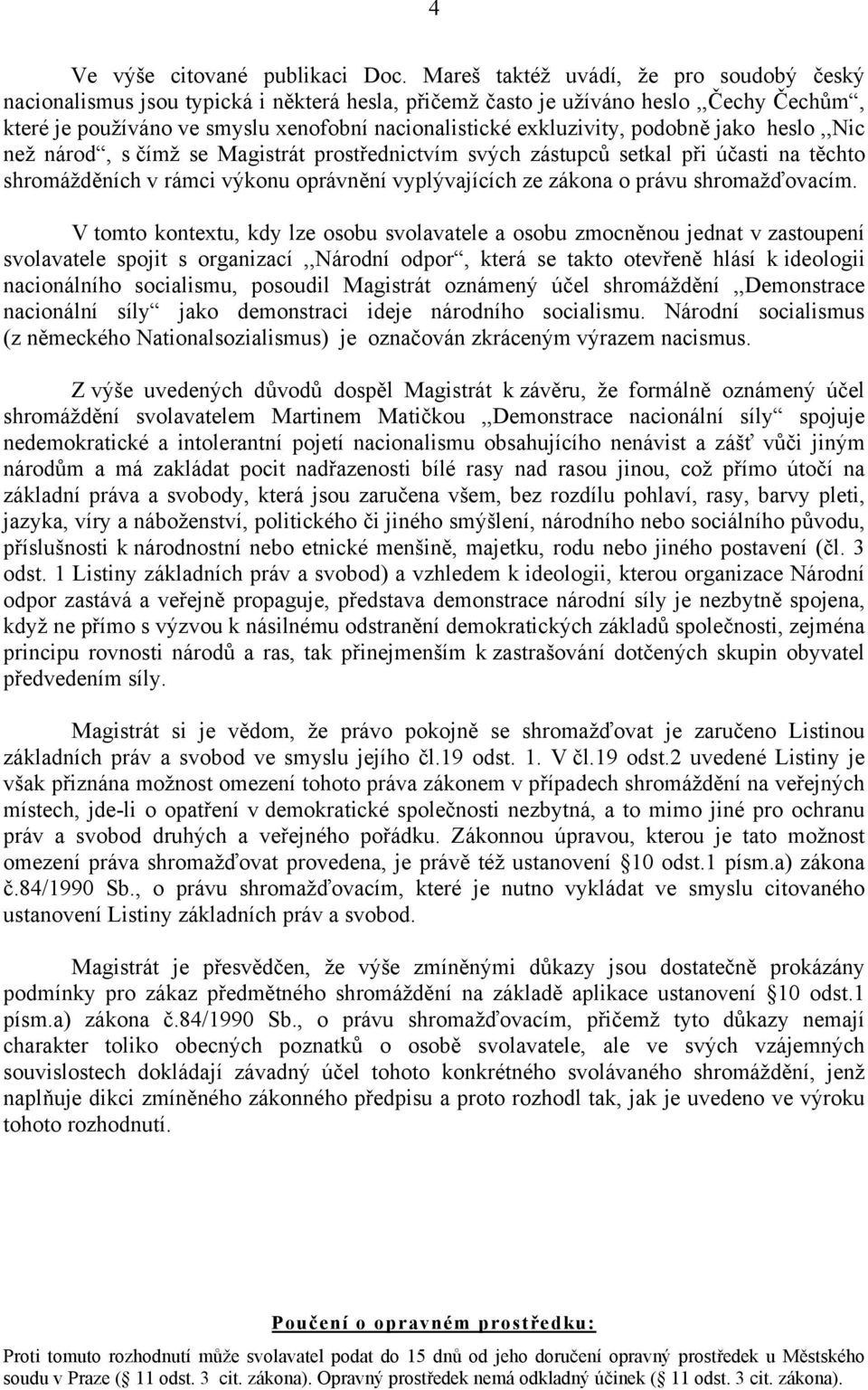 podobně jako heslo,,nic než národ, s čímž se Magistrát prostřednictvím svých zástupců setkal při účasti na těchto shromážděních v rámci výkonu oprávnění vyplývajících ze zákona o právu shromažďovacím.