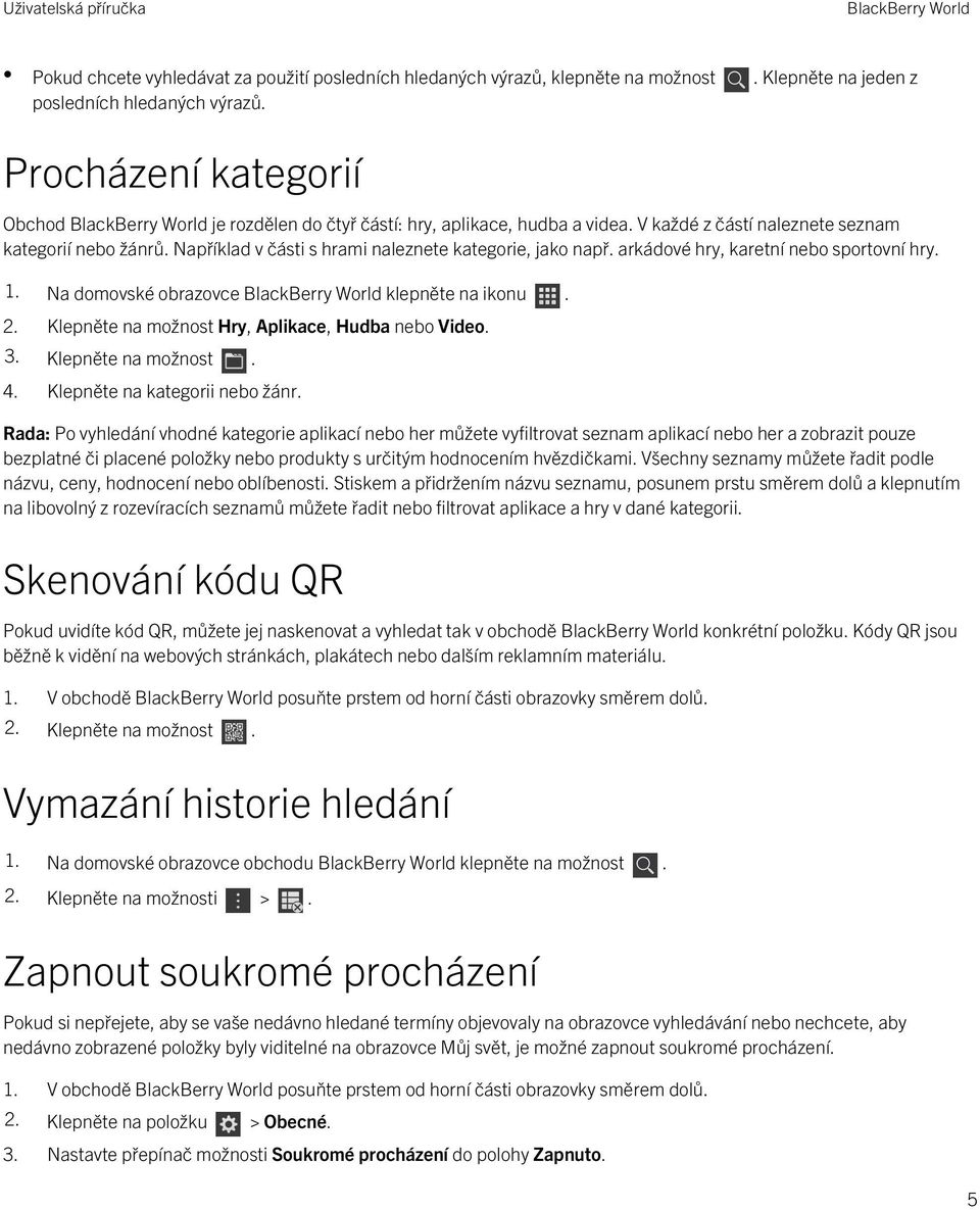 arkádové hry, karetní nebo sportovní hry. 1. Na domovské obrazovce klepněte na ikonu. 2. Klepněte na možnost Hry, Aplikace, Hudba nebo Video. 3. Klepněte na možnost. 4.