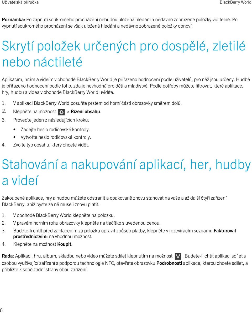 Hudbě je přiřazeno hodnocení podle toho, zda je nevhodná pro děti a mladistvé. Podle potřeby můžete filtrovat, které aplikace, hry, hudbu a videa v obchodě uvidíte. 1.