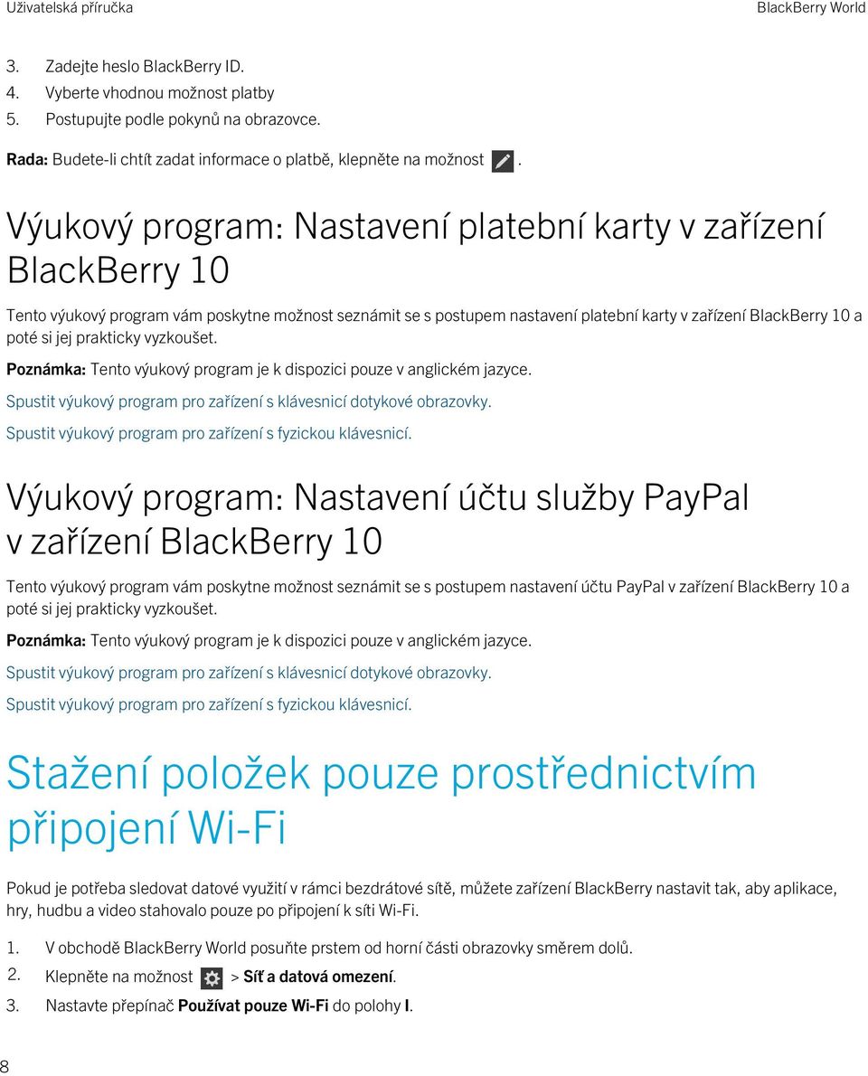 prakticky vyzkoušet. Poznámka: Tento výukový program je k dispozici pouze v anglickém jazyce. Spustit výukový program pro zařízení s klávesnicí dotykové obrazovky.