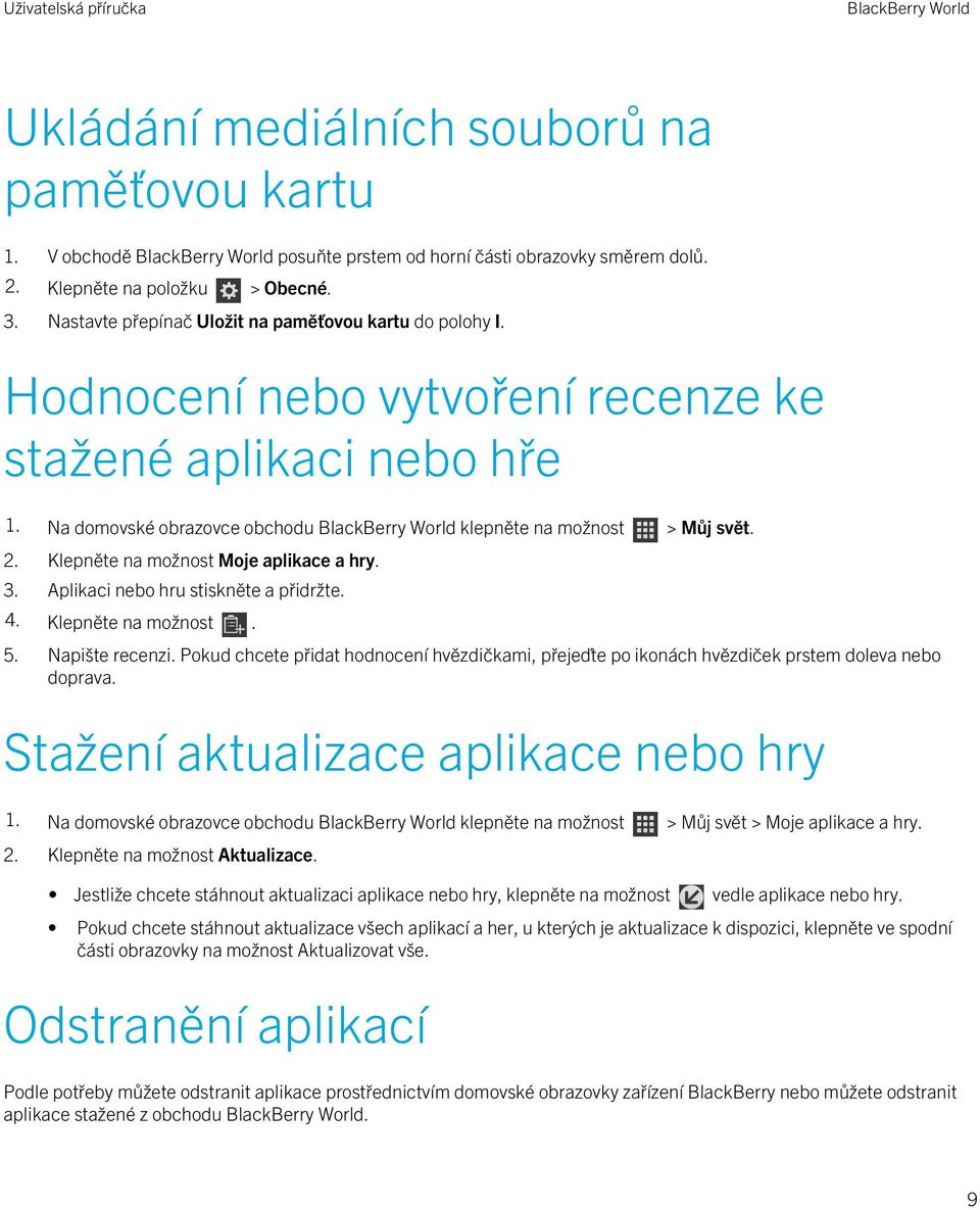 Klepněte na možnost Moje aplikace a hry. 3. Aplikaci nebo hru stiskněte a přidržte. 4. Klepněte na možnost. 5. Napište recenzi.