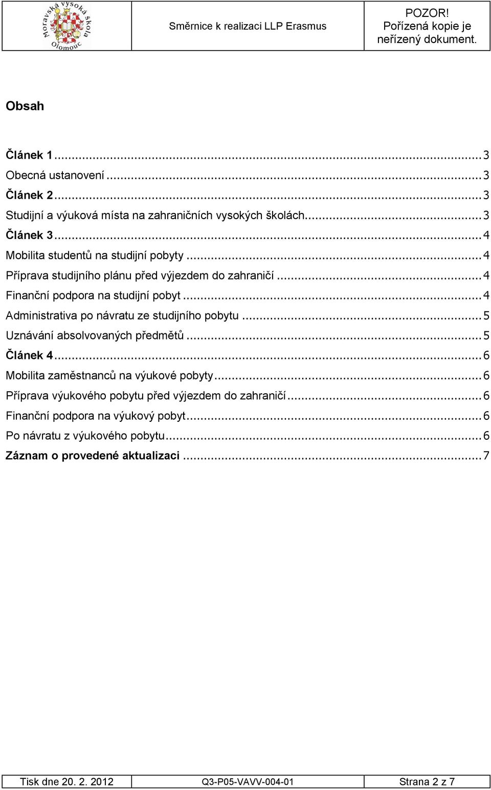 .. 4 Administrativa po návratu ze studijního pobytu... 5 Uznávání absolvovaných předmětů... 5 Článek 4... 6 Mobilita zaměstnanců na výukové pobyty.