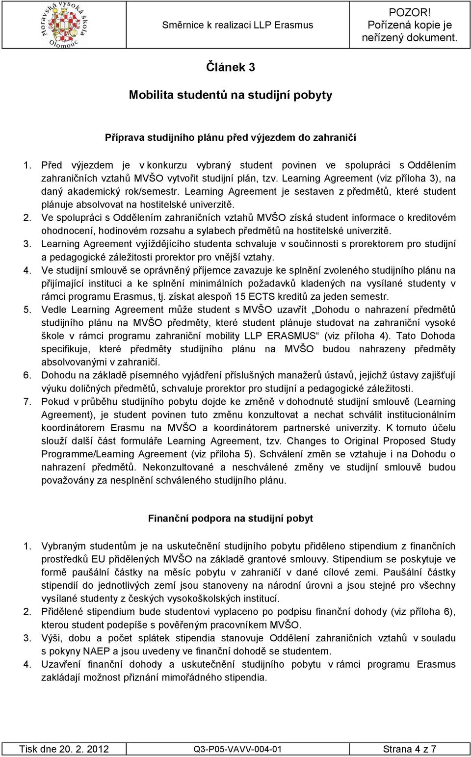 Learning Agreement je sestaven z předmětů, které student plánuje absolvovat na hostitelské univerzitě. 2.