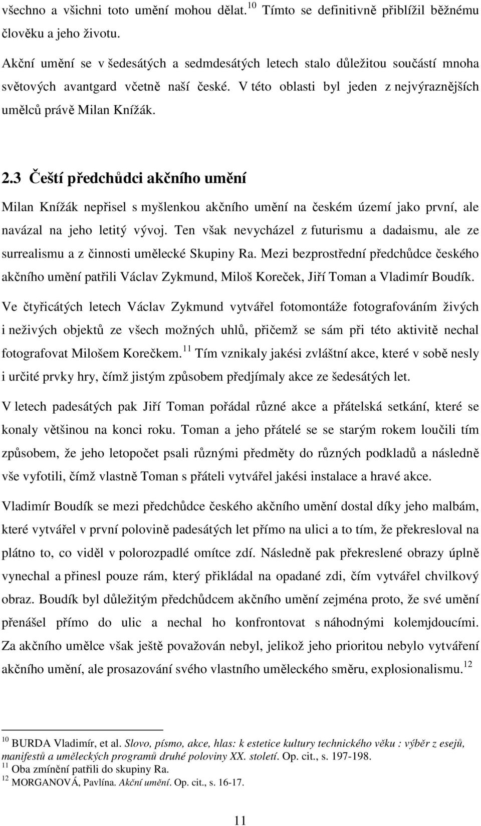 3 Čeští předchůdci akčního umění Milan Knížák nepřisel s myšlenkou akčního umění na českém území jako první, ale navázal na jeho letitý vývoj.