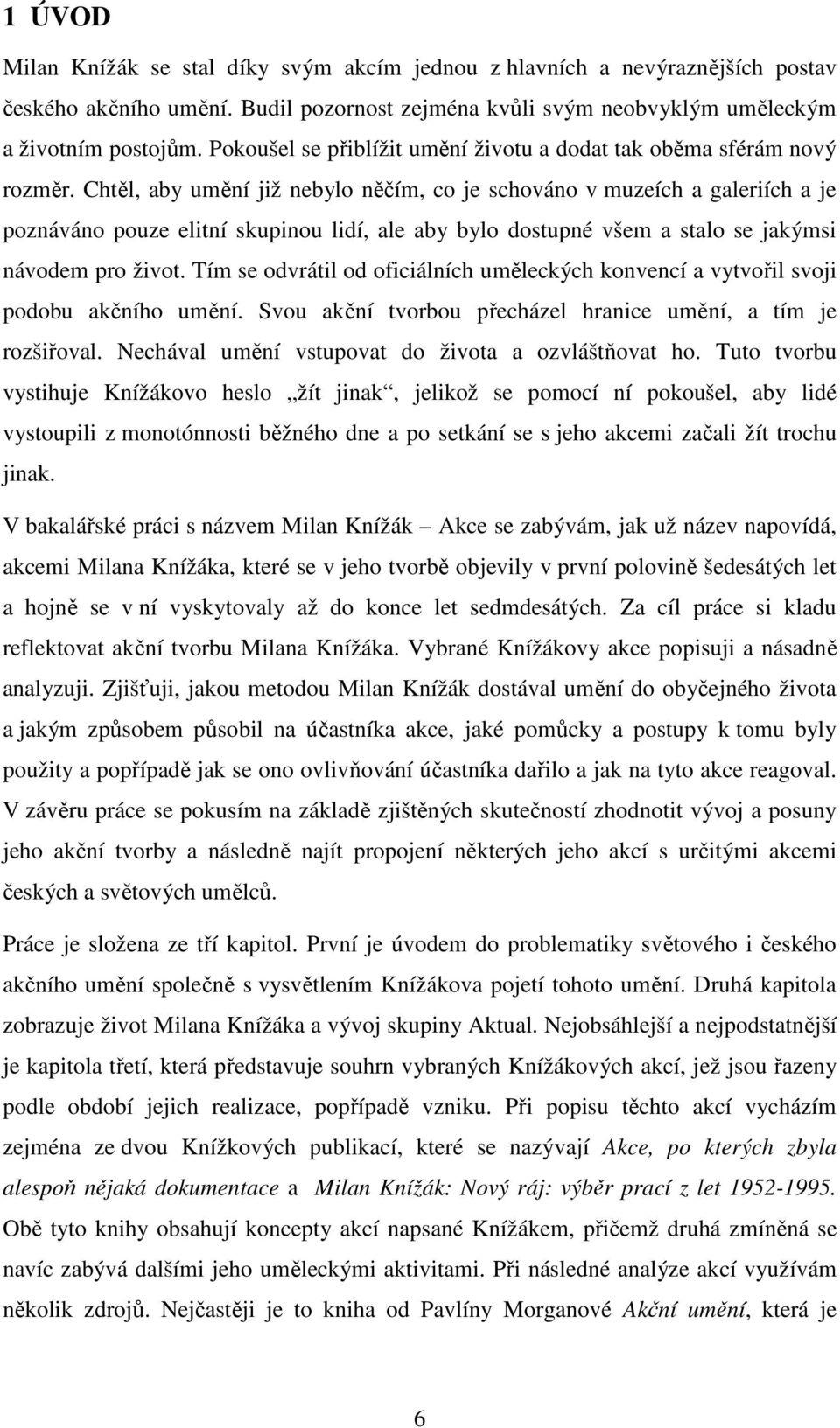 Chtěl, aby umění již nebylo něčím, co je schováno v muzeích a galeriích a je poznáváno pouze elitní skupinou lidí, ale aby bylo dostupné všem a stalo se jakýmsi návodem pro život.